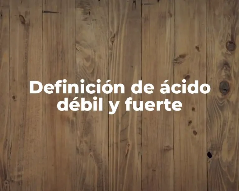 Definición de ácido débil y fuerte