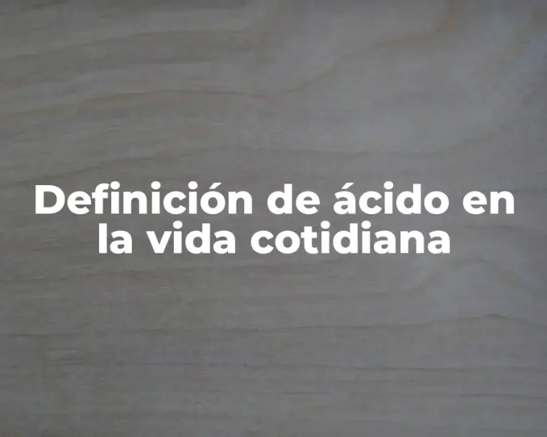 Definición de ácido en la vida cotidiana