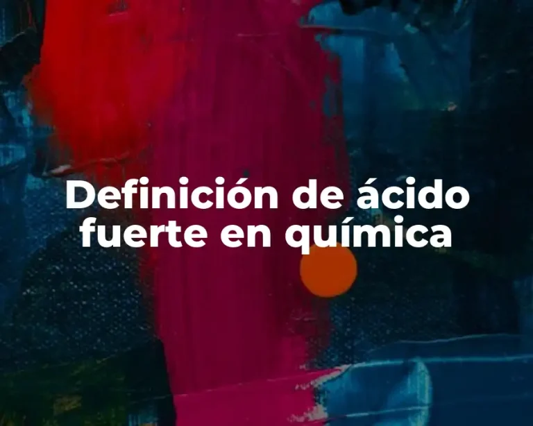 Definición de ácido fuerte en química