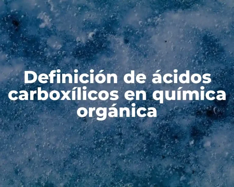 Definición de ácidos carboxílicos en química orgánica
