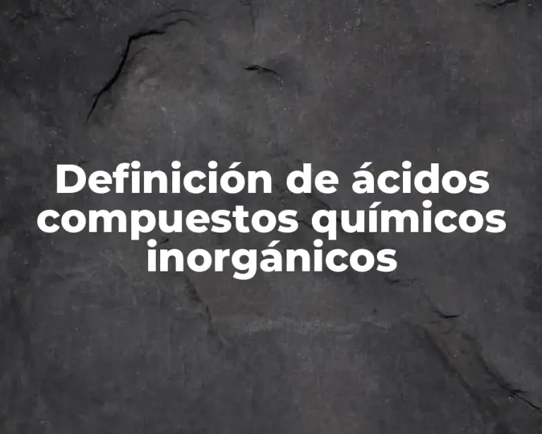Definición de ácidos compuestos químicos inorgánicos