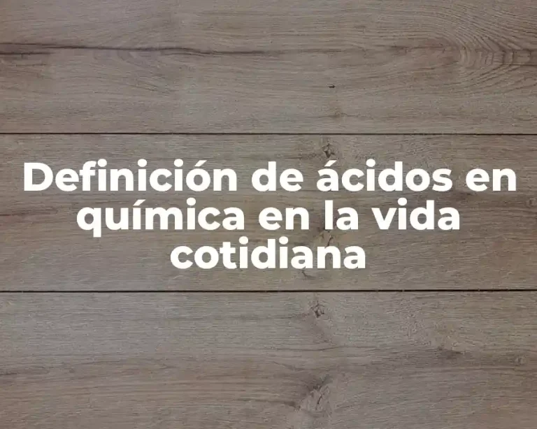 Definición de ácidos en química en la vida cotidiana