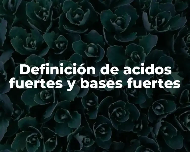 Definición de acidos fuertes y bases fuertes