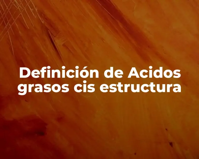 Definición de Acidos grasos cis estructura