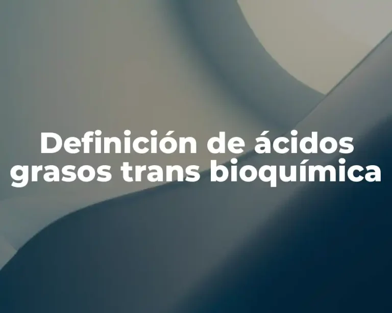 Definición de ácidos grasos trans bioquímica
