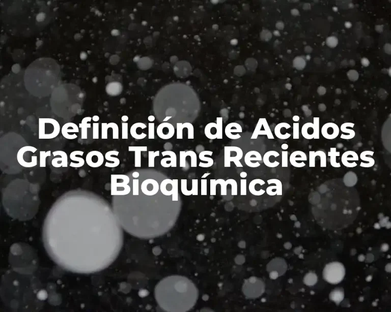 Definición de Acidos Grasos Trans Recientes Bioquímica