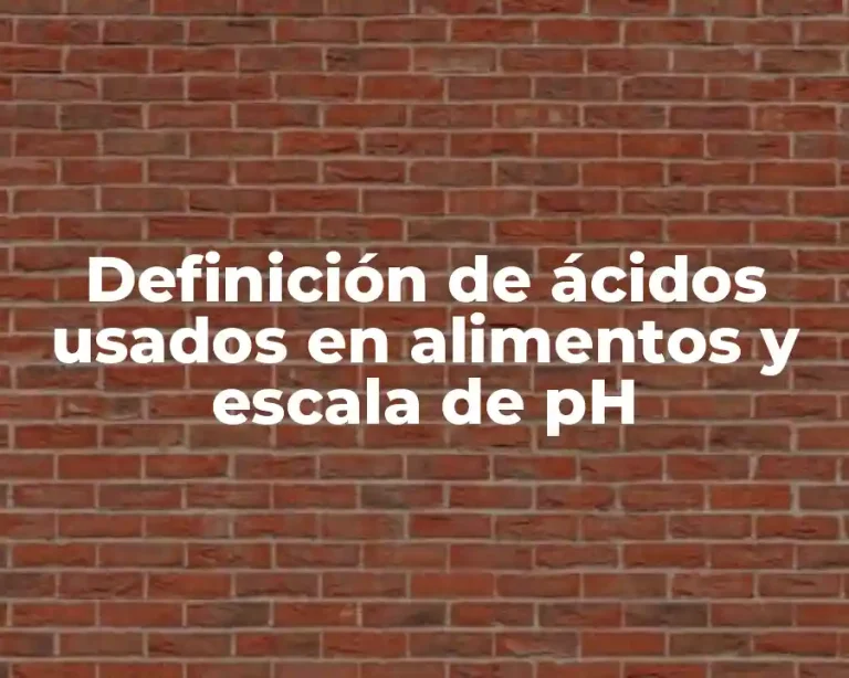 Definición de ácidos usados en alimentos y escala de pH