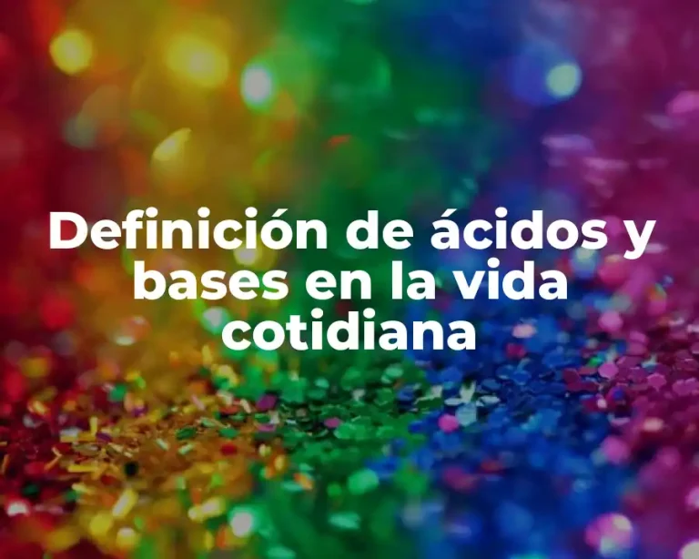 Definición de ácidos y bases en la vida cotidiana
