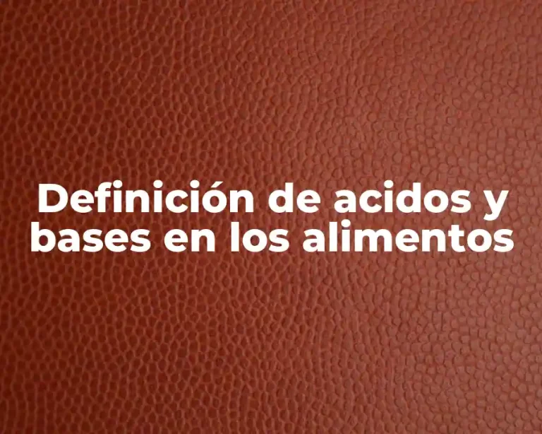 Definición de acidos y bases en los alimentos