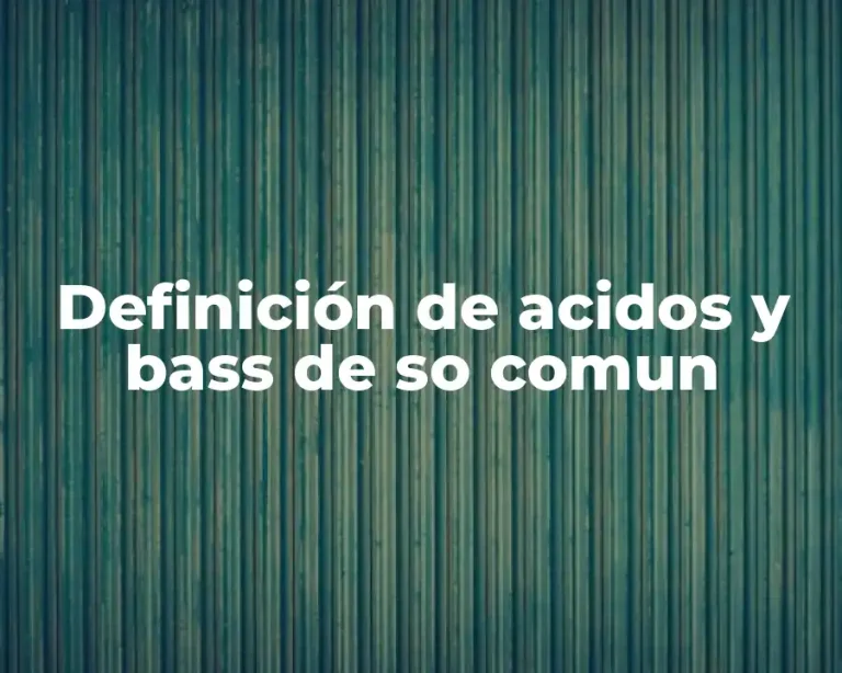 Definición de acidos y bass de so comun