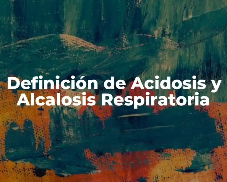Definición de Acidosis y Alcalosis Respiratoria