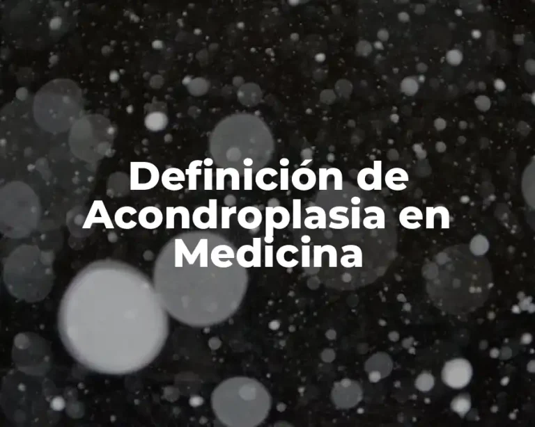 Definición de Acondroplasia en Medicina