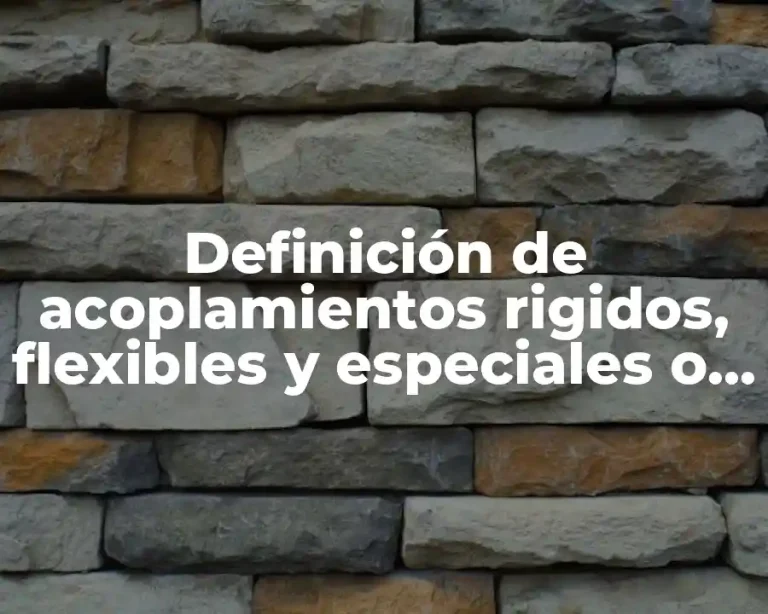 Definición de acoplamientos rigidos, flexibles y especiales o articulados