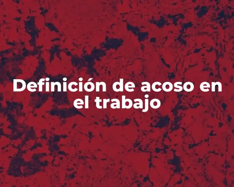 Definición de acoso en el trabajo