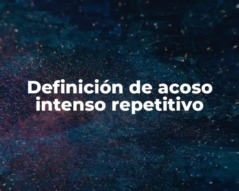 Definición de acoso intenso repetitivo