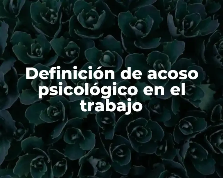 Definición de acoso psicológico en el trabajo