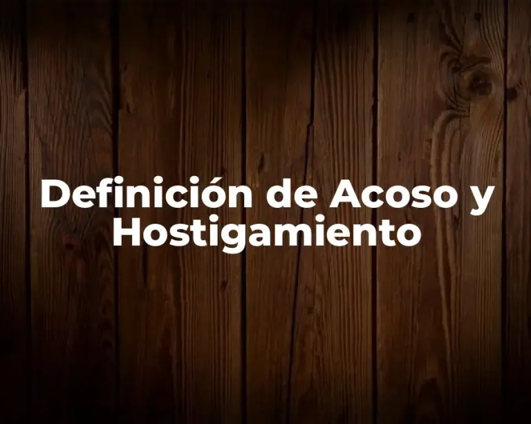 Definición de Acoso y Hostigamiento