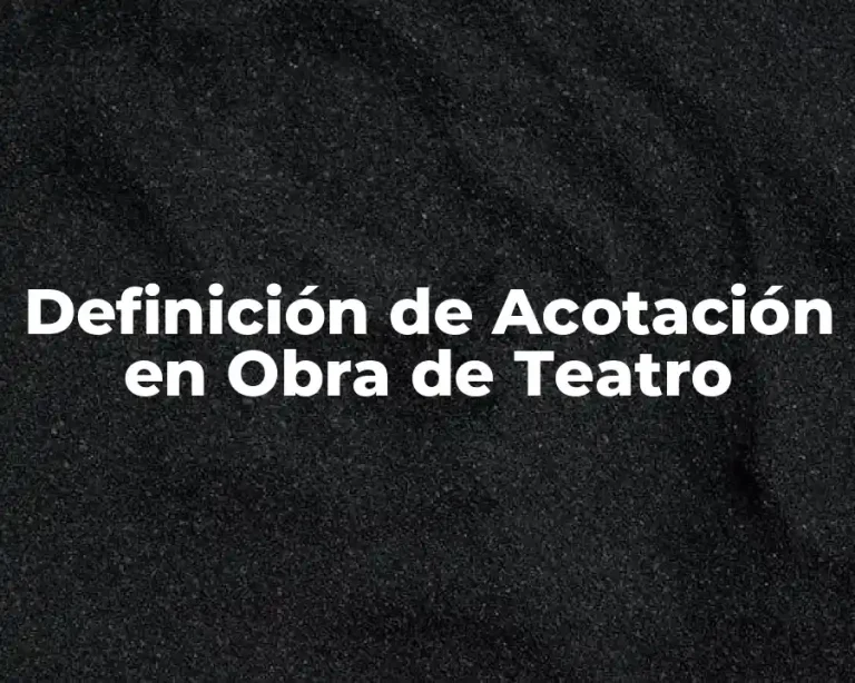 Definición de Acotación en Obra de Teatro