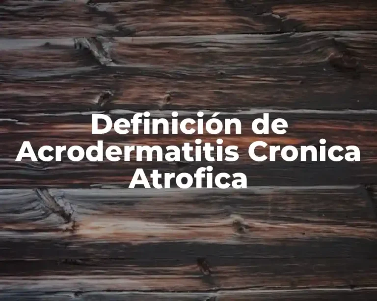 Definición de Acrodermatitis Cronica Atrofica