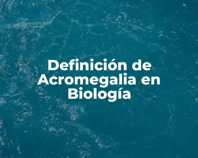 Definición de Acromegalia en Biología