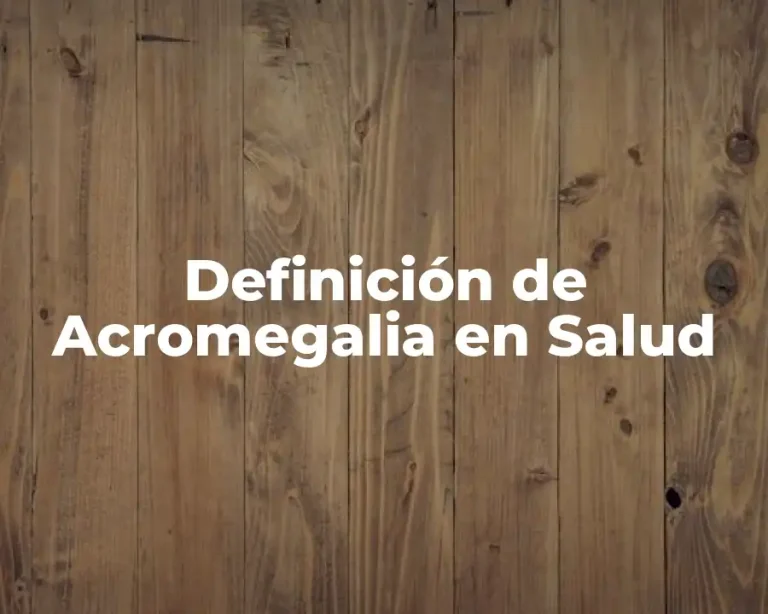 Definición de Acromegalia en Salud