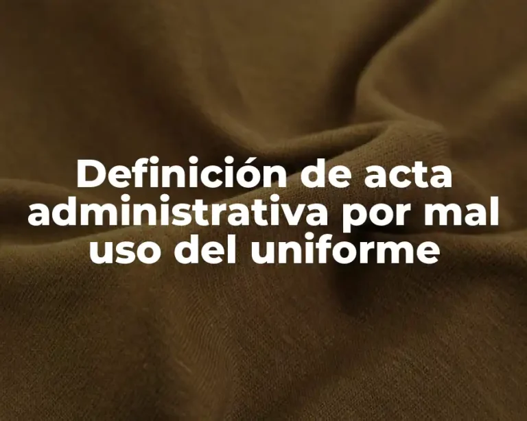 Definición de acta administrativa por mal uso del uniforme