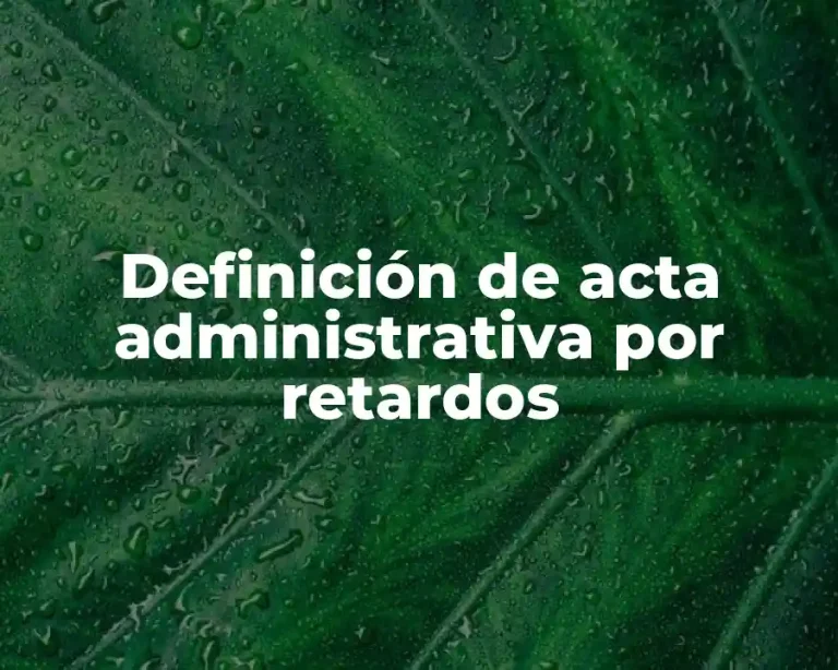 Definición de acta administrativa por retardos