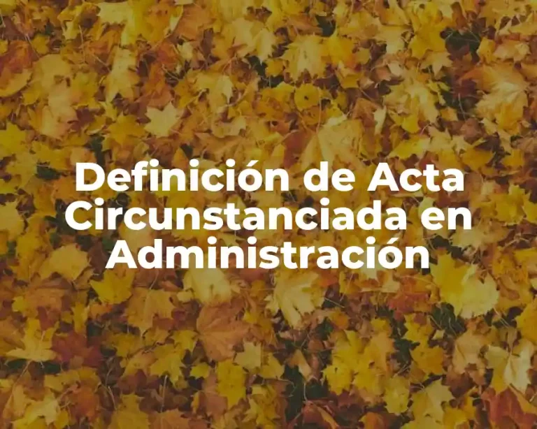 Definición de Acta Circunstanciada en Administración