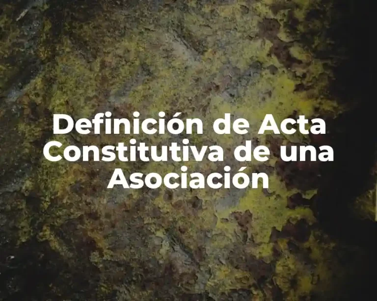 Definición de Acta Constitutiva de una Asociación