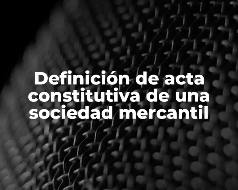 Definición de acta constitutiva de una sociedad mercantil