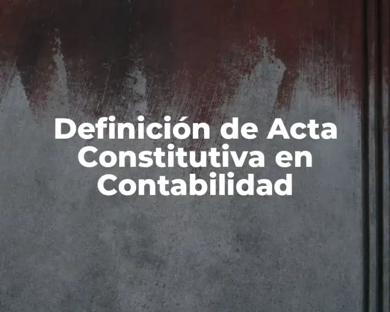 Definición de Acta Constitutiva en Contabilidad