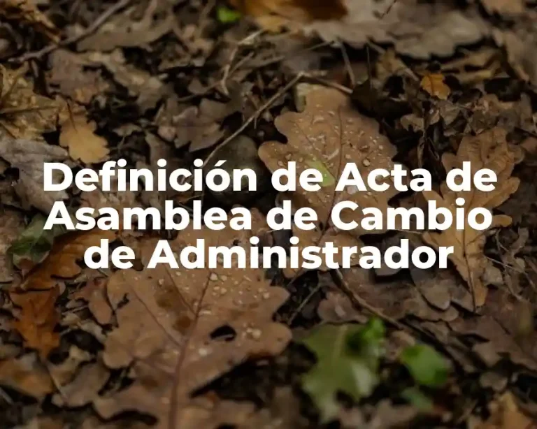 Definición de Acta de Asamblea de Cambio de Administrador
