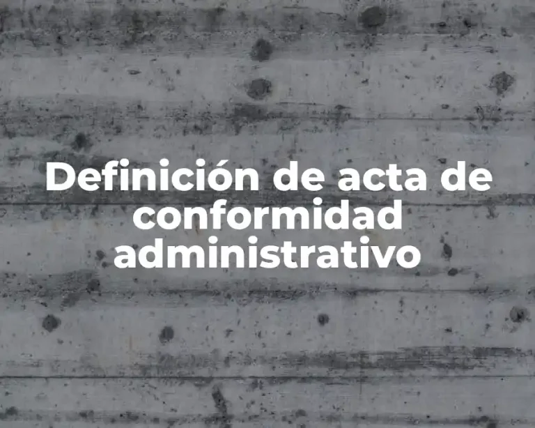 Definición de acta de conformidad administrativo