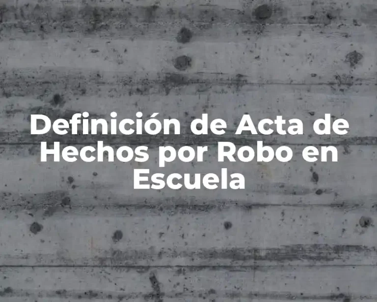 Definición de Acta de Hechos por Robo en Escuela