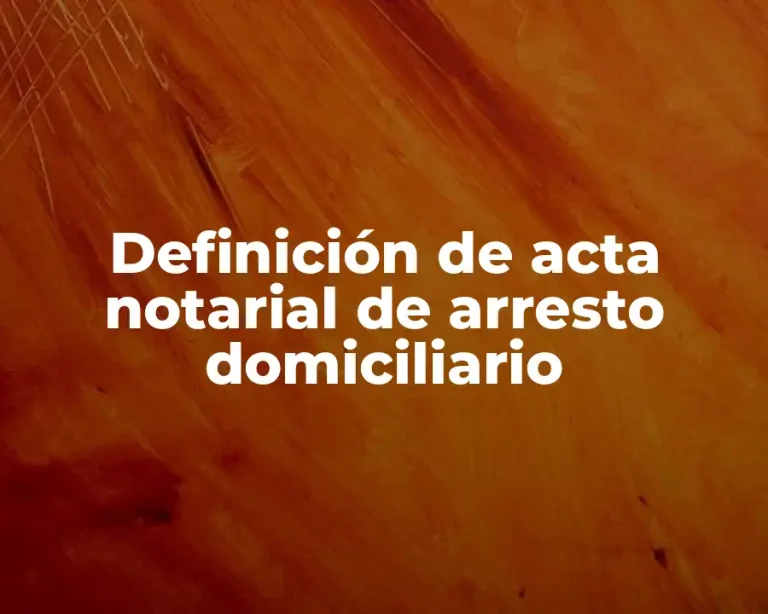 Definición de acta notarial de arresto domiciliario