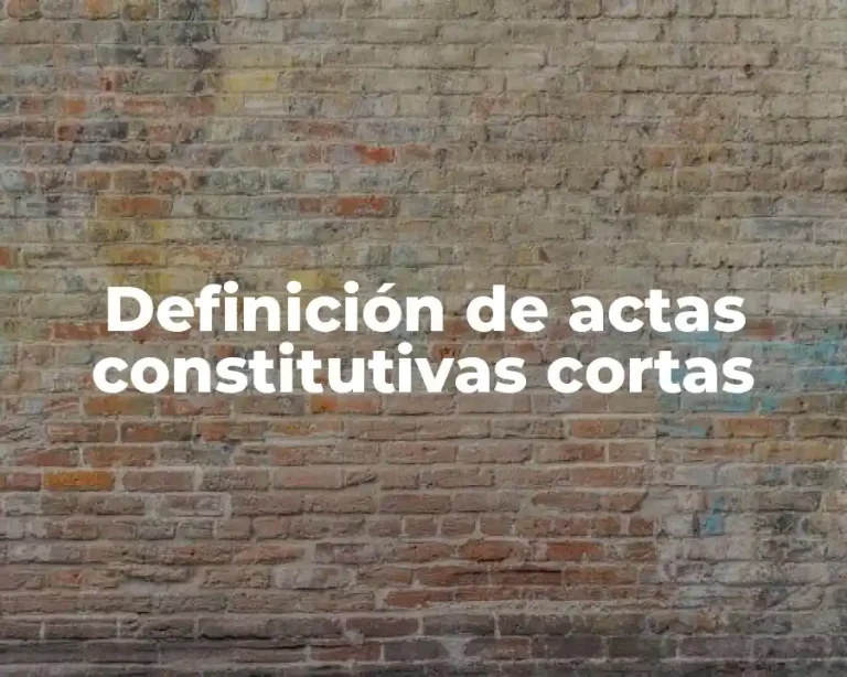Definición de actas constitutivas cortas