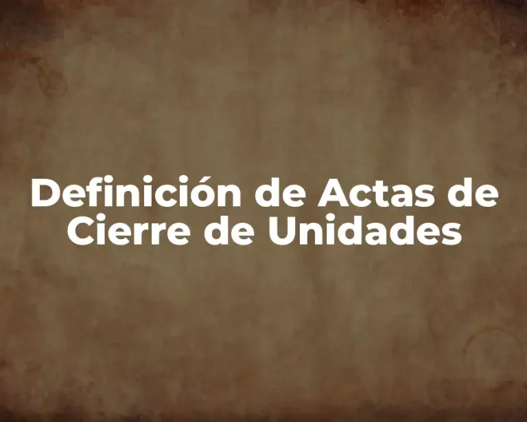 Definición de Actas de Cierre de Unidades