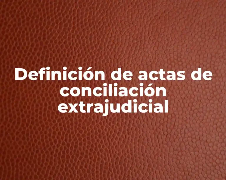 Definición de actas de conciliación extrajudicial