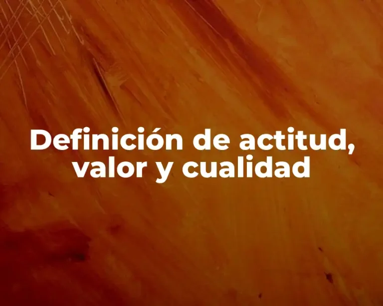 Definición de actitud, valor y cualidad