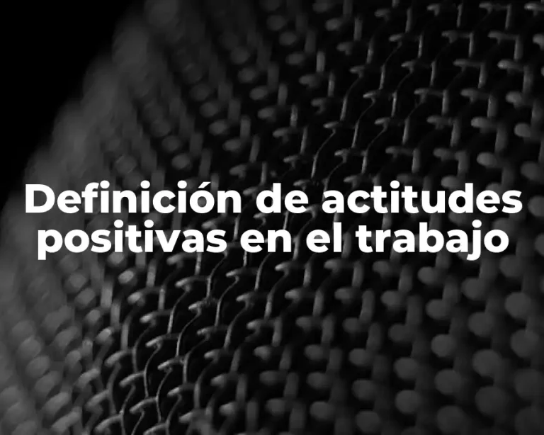 Definición de actitudes positivas en el trabajo