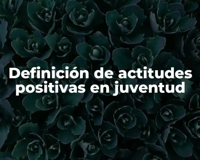 Definición de actitudes positivas en juventud
