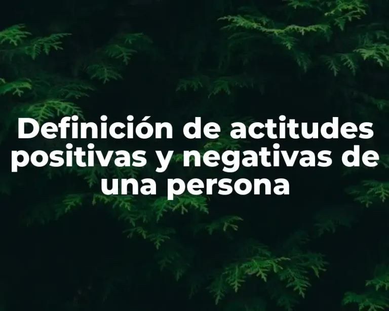 Definición de actitudes positivas y negativas de una persona
