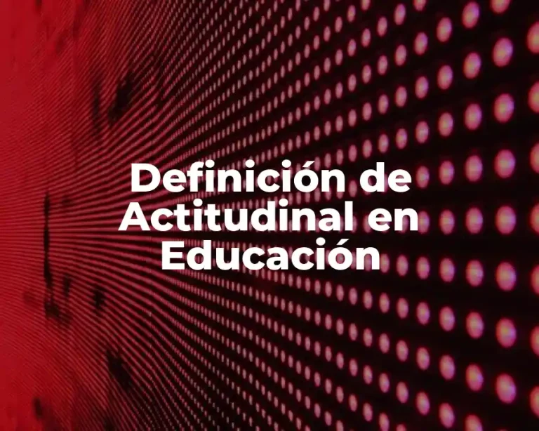 Definición de Actitudinal en Educación