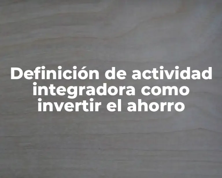 Definición de actividad integradora como invertir el ahorro