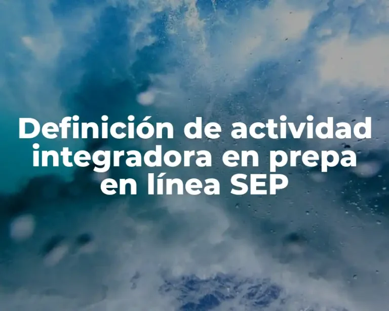 Definición de actividad integradora en prepa en línea SEP