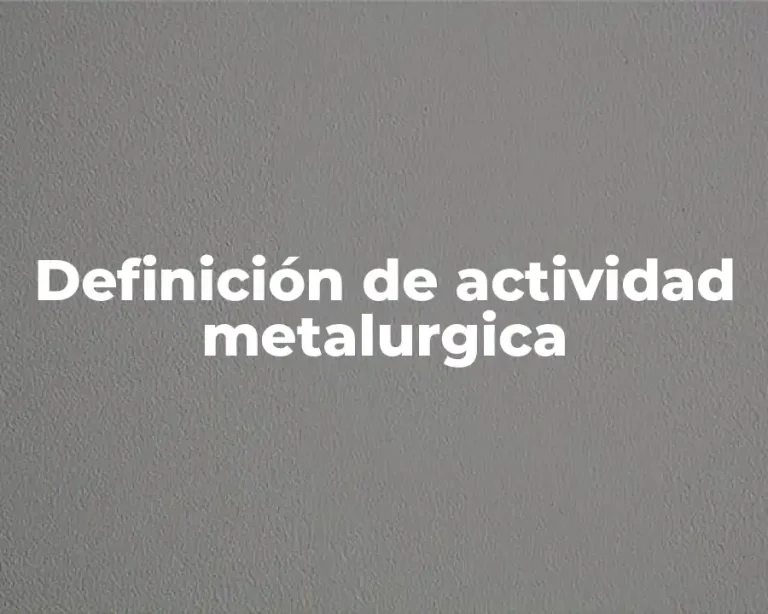 Definición de actividad metalurgica