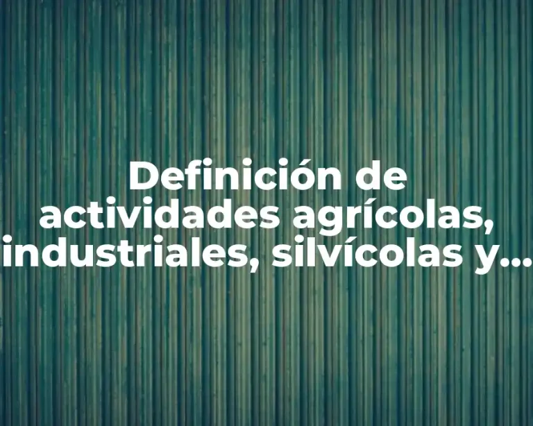 Definición de actividades agrícolas, industriales, silvícolas y de pesca