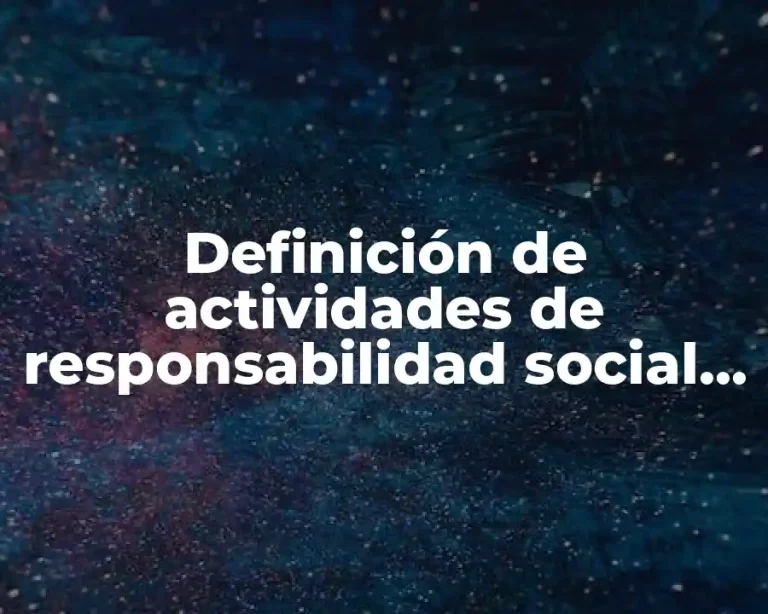 Definición de actividades de responsabilidad social de una empresa