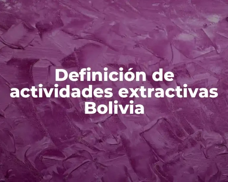 Definición de actividades extractivas Bolivia