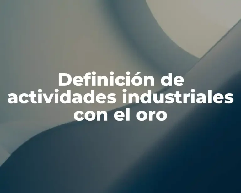 Definición de actividades industriales con el oro